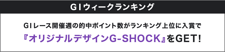 GⅠウィークランキング GⅠレース開催週の的中ポイント数がランキング上位に入賞で『オリジナルデザインG-SHOCK』をGET!