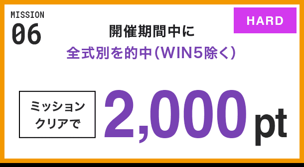 MISSION 06 開催期間中に全式別を的中(WIN5除く) ミッションクリアで2,000pt HARD