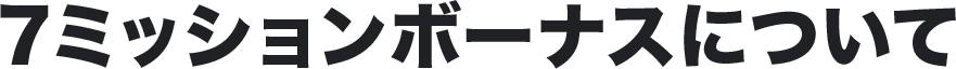 7ミッションボーナスについて