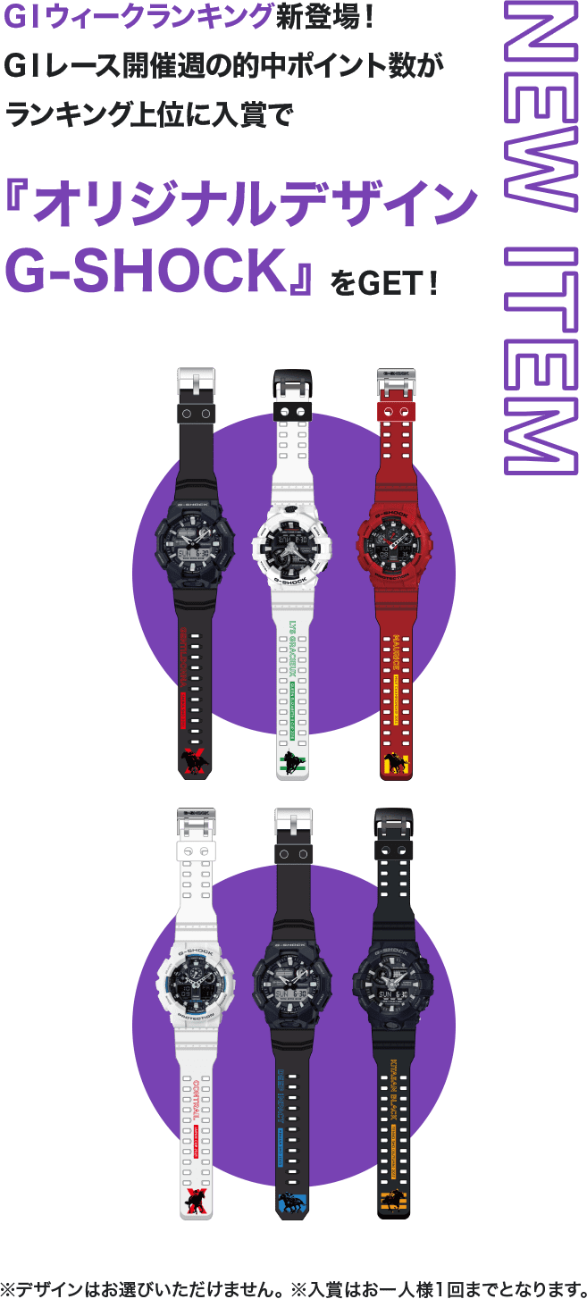 NEW ITEM GⅠウィークランキング新登場！GⅠレース開催週の的中ポイント数がランキング上位に入賞で『オリジナルデザインG-SHOCK』をGET！※デザインはお選びいただけません。※入賞はお一人様1回までとなります。